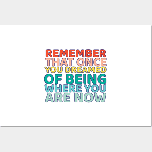 Remember That once you dreamed of being where you are now Posters and Art